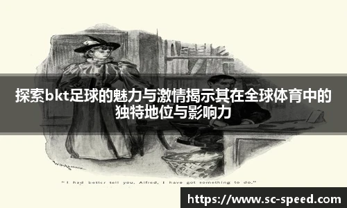 探索bkt足球的魅力与激情揭示其在全球体育中的独特地位与影响力